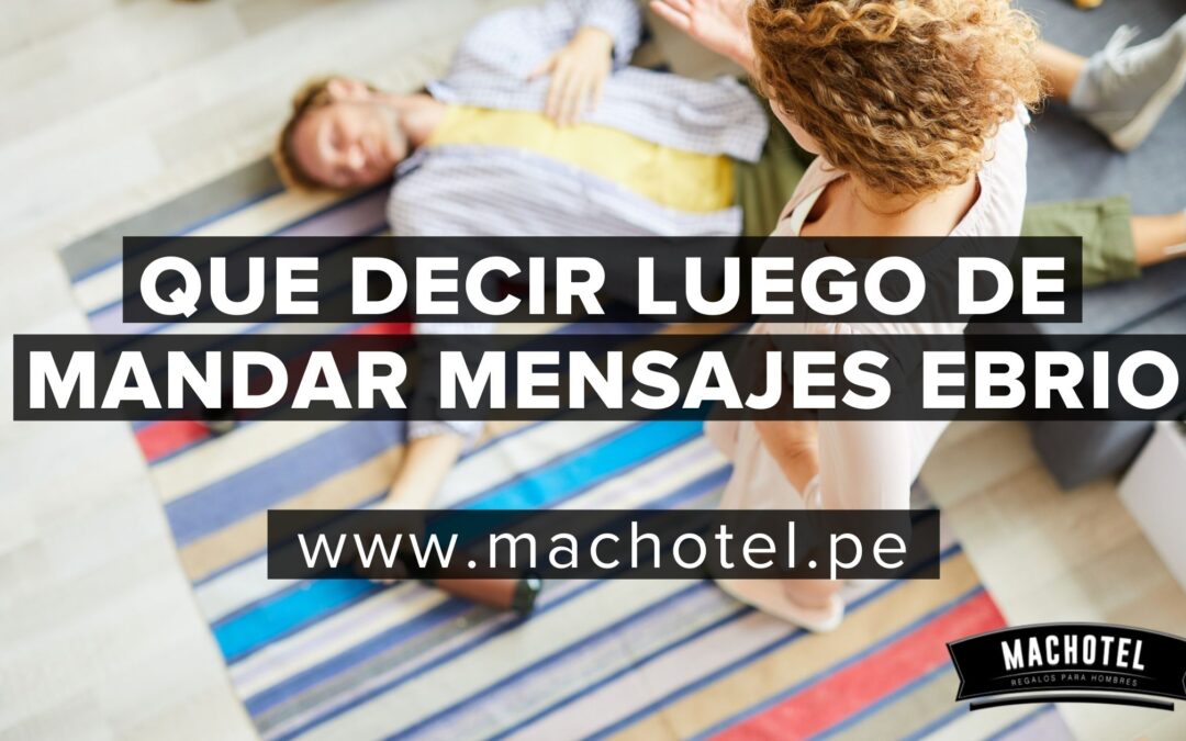 Qué decir luego de mandar mensajes ebrio según un experto